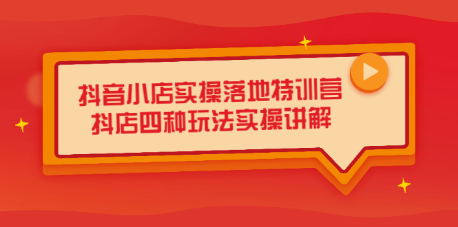 抖音小店实操落地特训营，抖店四种玩法实操讲解（干货视频）-枫叶微课堂