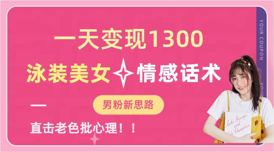 一天变现1300，泳装美女+情感话术，直击老色批心灵，提供素材，无脑矩阵操作-枫叶微课堂