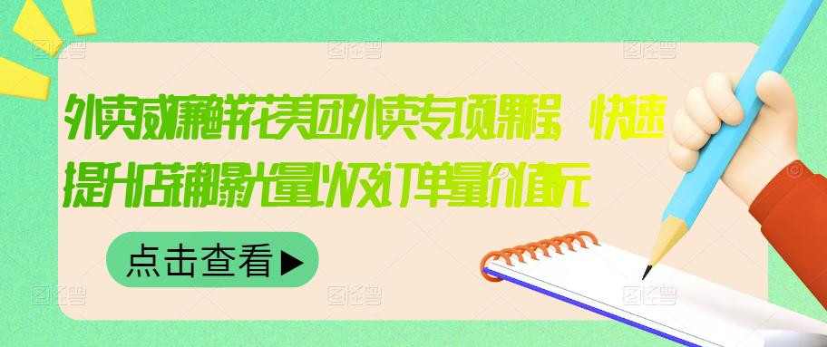 外卖威廉鲜花美团外卖专项课程，快速提升店铺曝光量以及订单量价值2680元-枫叶微课堂