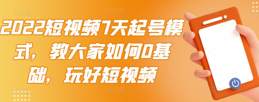 2022短视频7天起号模式，教大家如何0基础，玩好短视频-枫叶微课堂