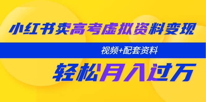 小红书卖高考虚拟资料变现分享课：轻松月入过万（视频+配套资料）-枫叶微课堂
