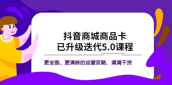 抖音商城商品卡·已升级迭代5.0课程：更全面、更清晰的运营攻略，满满干货-枫叶微课堂