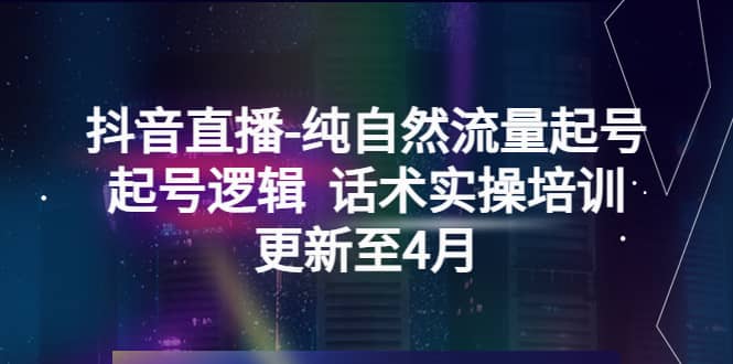 抖音直播-纯自然流量起号，起号逻辑 话术实操培训（更新至4月）-枫叶微课堂