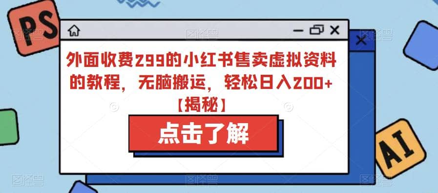 外面收费299的小红书售卖虚拟资料的教程，无脑搬运，轻松日入200+【揭秘】-枫叶微课堂