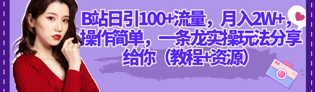 B站日引100+流量，月入2W+，操作简单，一条龙实操玩法分享给你（教程+资源）-枫叶微课堂