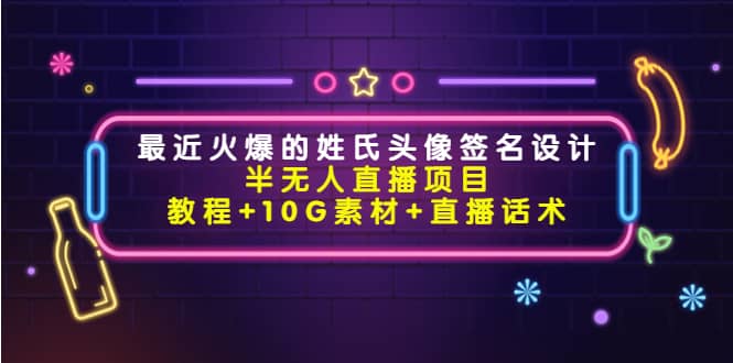 最近火爆的姓氏头像签名设计半无人直播项目（教程+10G素材+直播话术）-枫叶微课堂