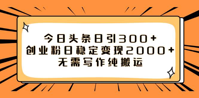 今日头条日引300+创业粉日稳定变现2000+无需写作纯搬运-枫叶微课堂