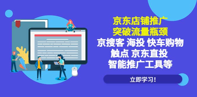 京东店铺推广：突破流量瓶颈，京搜客海投快车购物触点京东直投智能推广工具-枫叶微课堂