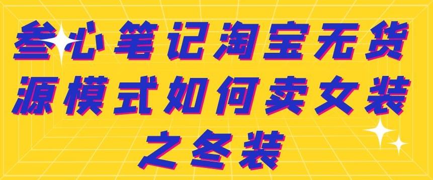 叁心笔记淘宝无货源模式如何卖女装之冬装-枫叶微课堂