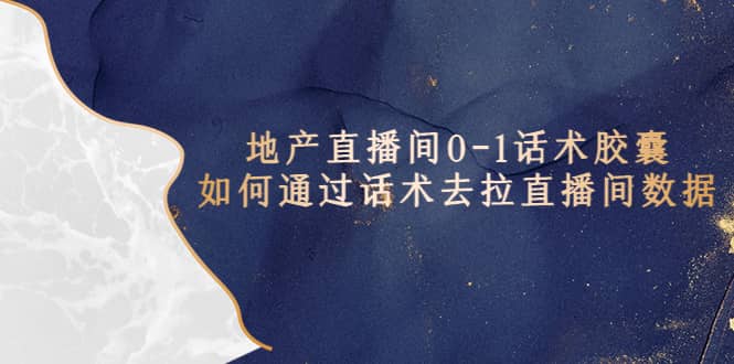 地产-直播间0-1话术胶囊，知道怎么通过话术去拉直播间数据-枫叶微课堂