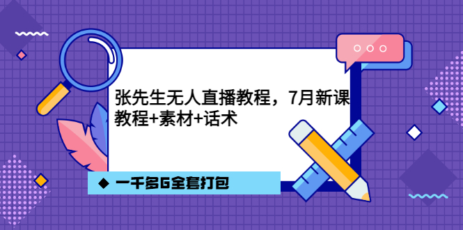 张先生无人直播教程，7月新课，教程素材话术一千多G全套打包-枫叶微课堂