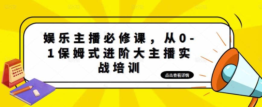 娱乐主播培训班：从0-1保姆式进阶大主播实操培训-枫叶微课堂