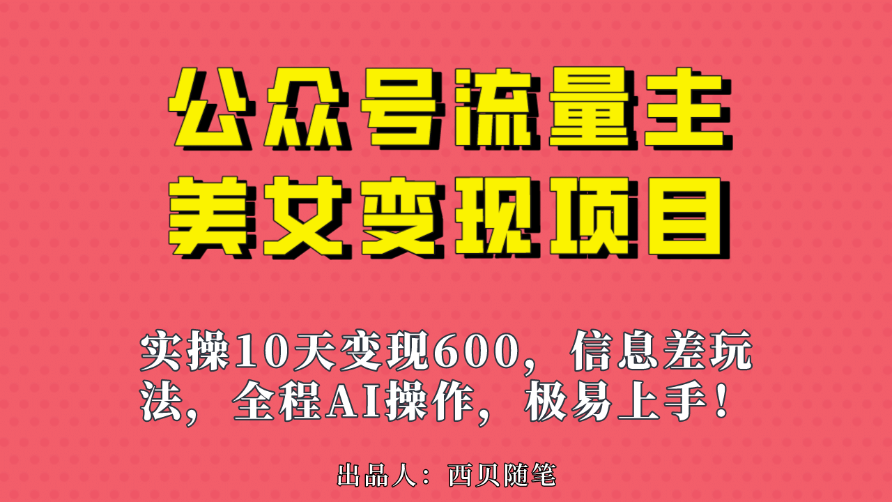 公众号流量主美女变现项目，实操10天变现600+，一个小副业利用AI无脑搬-枫叶微课堂