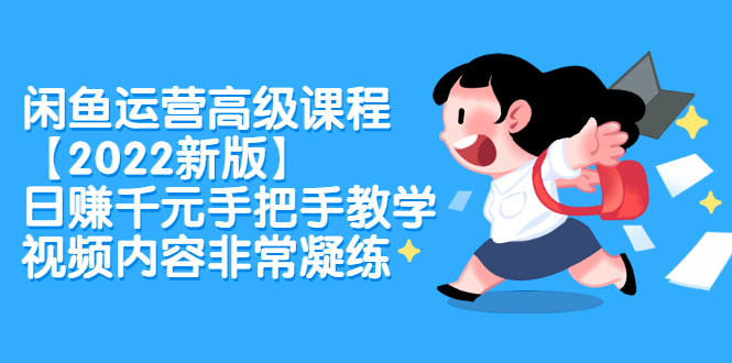 闲鱼运营高级课程【2022新版】，日赚千元手把手教学，视频内容非常凝练-枫叶微课堂
