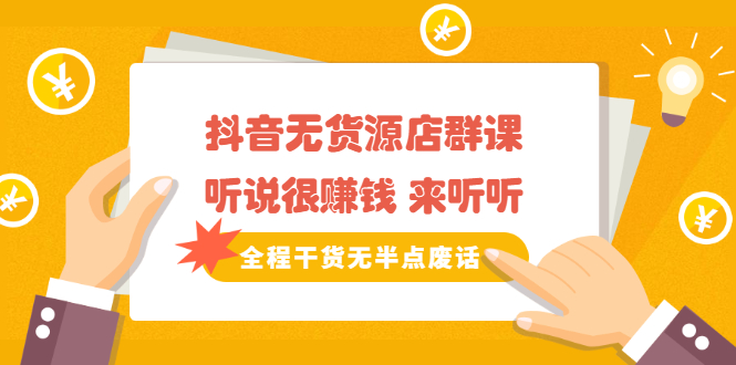《抖音无货源店群课》听说很赚钱 来听听，全程干货无半点废话-枫叶微课堂