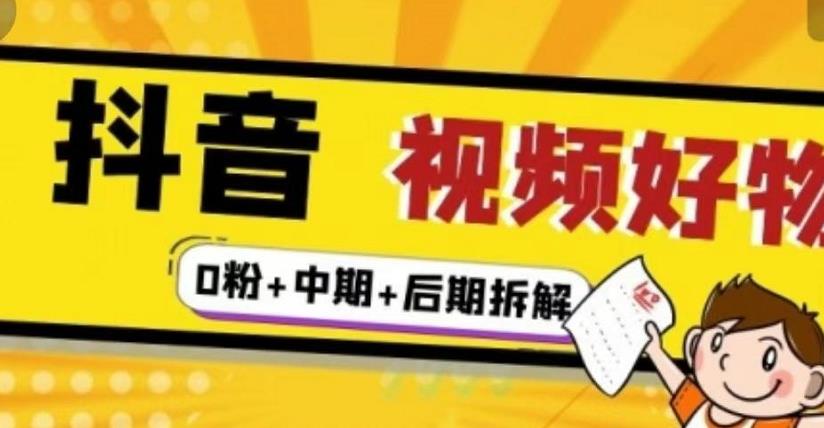 抖音视频好物分享实操课程（0粉+拆解+中期+后期）-枫叶微课堂