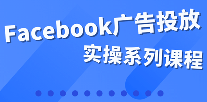百万级广告操盘手带你玩Facebook全系列投放：运营和广告优化技能实操-枫叶微课堂