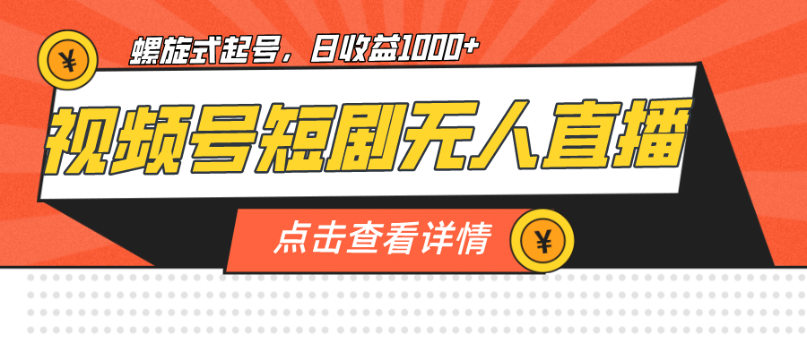 视频号短剧无人直播，螺旋起号，单号日收益1000+-枫叶微课堂