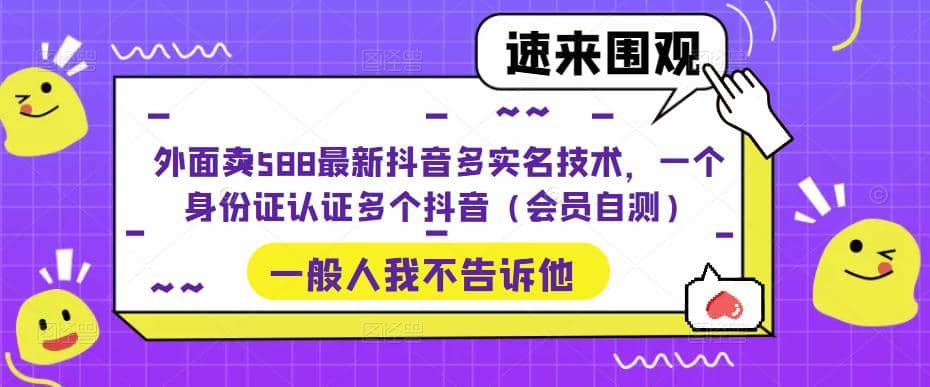 外面卖588最新抖音多实名技术，一个身份证认证多个抖音（会员自测）-枫叶微课堂