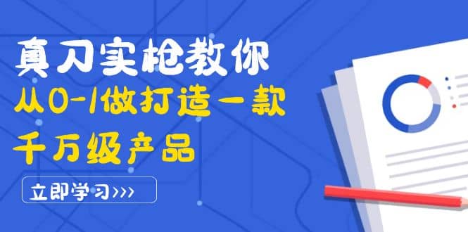 真刀实枪教你从0-1做打造一款千万级产品：策略产品能力+市场分析+竞品分析-枫叶微课堂