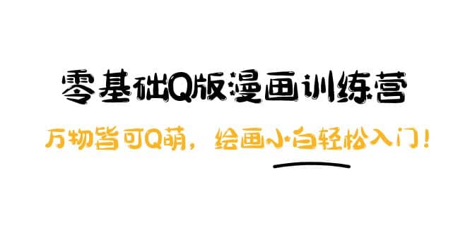 零基础Q版漫画训练营：万物皆可Q萌，绘画小白轻松入门-枫叶微课堂