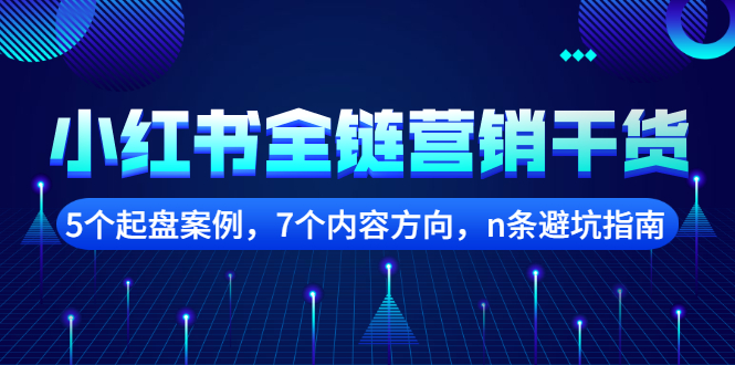 小红书全链营销干货，5个起盘案例，7个内容方向，n条避坑指南-枫叶微课堂