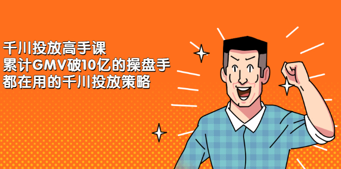 千川投放高手课，累计GMV破10亿的操盘手都在用的千川投放策略-枫叶微课堂
