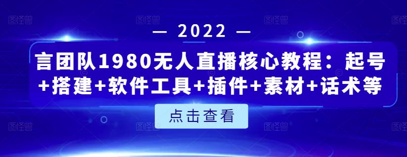 言团队1980无人直播核心教程：起号+搭建+软件工具+插件+素材+话术等等-枫叶微课堂