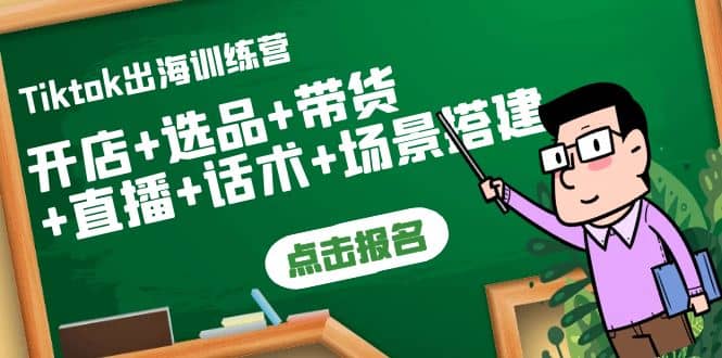 Tiktok出海训练营：开店+选品+带货+直播+话术+场景搭建-枫叶微课堂