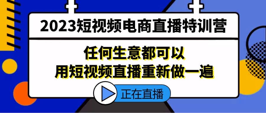 2023短视频电商直播特训营，任何生意都可以用短视频直播重新做一遍-枫叶微课堂