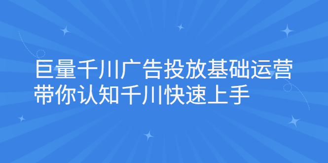 巨量千川广告投放基础运营，带你认知千川快速上手-枫叶微课堂