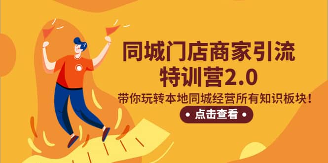 同城门店商家引流特训营2.0，带你玩转本地同城经营所有知识板块-枫叶微课堂