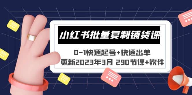 小红书批量复制铺货课 0-1快速起号+快速出单 (更新2023年3月 290节课+软件)-枫叶微课堂