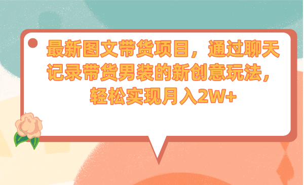 最新图文带货项目，通过聊天记录带货男装的新创意玩法，轻松实现月入2W+-枫叶微课堂