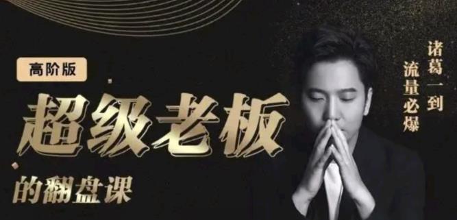 诸葛超级老板的翻盘课（高阶版），实体老板的起号课，诸葛一到流量必爆-枫叶微课堂