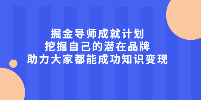 掘金导师成就计划，挖掘自己的潜在品牌，助力大家都能成功知识变现-枫叶微课堂