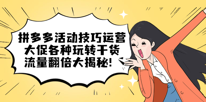 拼多多活动技巧运营：大促各种玩转干货，流量翻倍大揭秘-枫叶微课堂