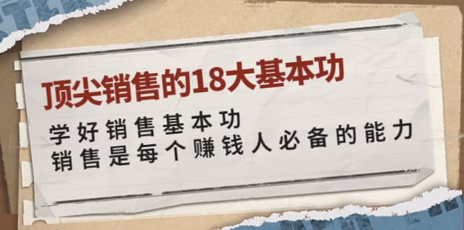 顶尖销售的18大基本功：学好销售基本功 销售是每个赚钱人必备的能力-枫叶微课堂