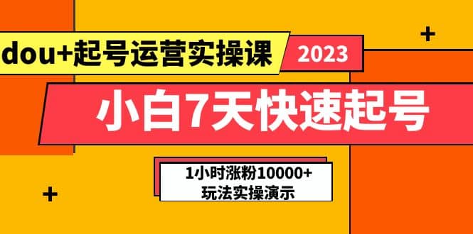 小白7天快速起号：dou+起号运营实操课，实战1小时涨粉10000+玩法演示-枫叶微课堂