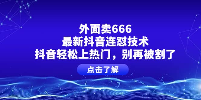 外面卖666的最新抖音连怼技术，抖音轻松上热门，别再被割了-枫叶微课堂