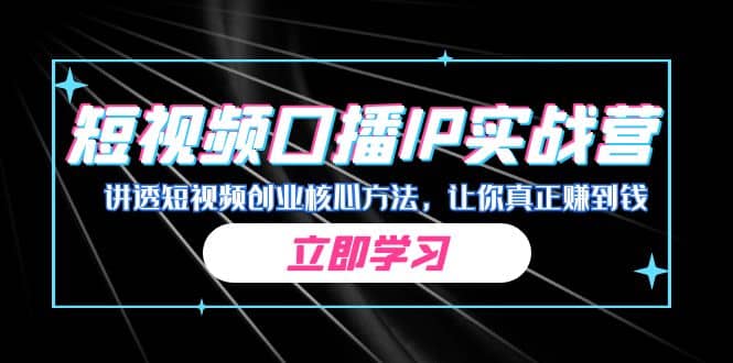 某收费培训：短视频口播IP实战营，讲透短视频创业核心方法，让你真正赚到钱-枫叶微课堂