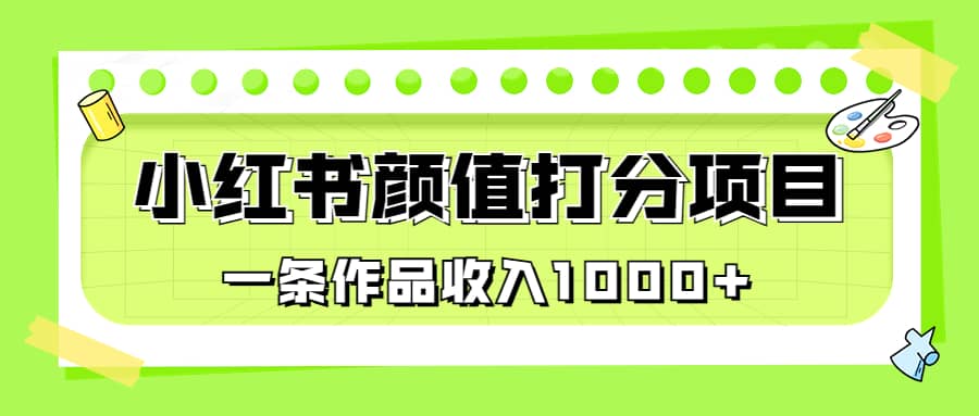 适合0基础小白的小红书颜值打分项目，一条作品收入1000+-枫叶微课堂