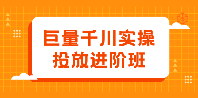 巨量千川实操投放进阶班，投放策略、方案，复盘模型和数据异常全套解决方法-枫叶微课堂