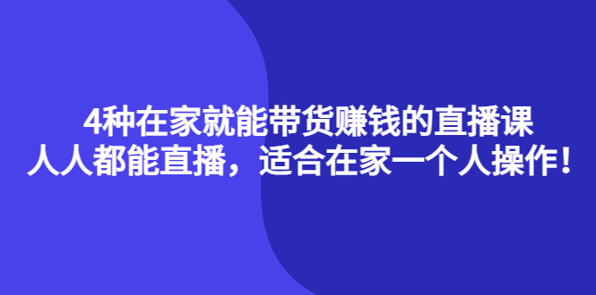 4种在家就能带货赚钱的直播课，人人都能直播，适合在家一个人操作！-枫叶微课堂