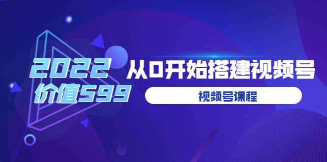 遇见喻导：九亩地视频号课程：2022从0开始搭建视频号（价值599元）-枫叶微课堂