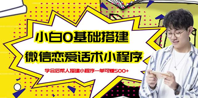 新手0基础搭建微信恋爱话术小程序，一单赚几百【视频教程+小程序源码】-枫叶微课堂