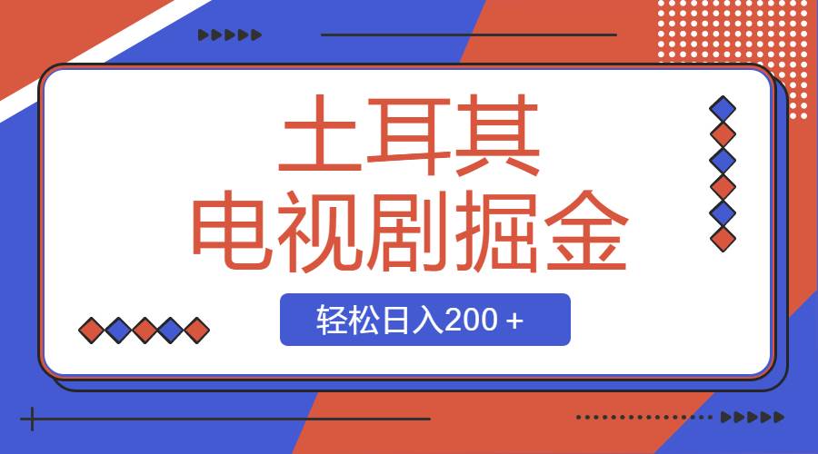 土耳其电视剧掘金项目，操作简单，轻松日入200＋-枫叶微课堂