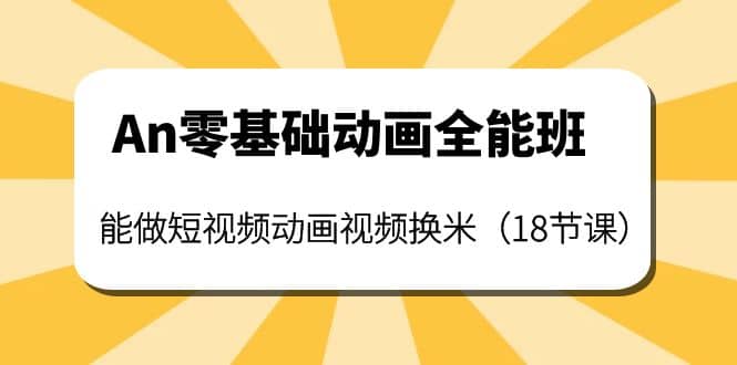 An零基础动画全能班：能做短视频动画视频换米（18节课）-枫叶微课堂