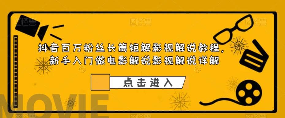 抖音百万粉丝长篇短解影视解说教程，新手入门做电影解说影视解说（8节课）-枫叶微课堂