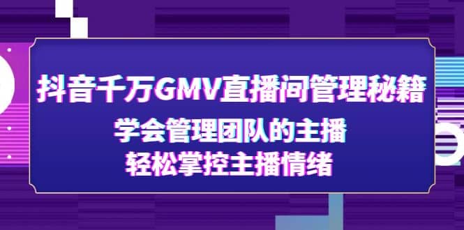 抖音千万GMV直播间管理秘籍：学会管理团队的主播，轻松掌控主播情绪-枫叶微课堂
